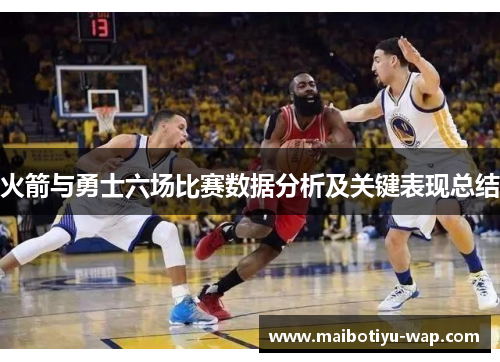 火箭与勇士六场比赛数据分析及关键表现总结